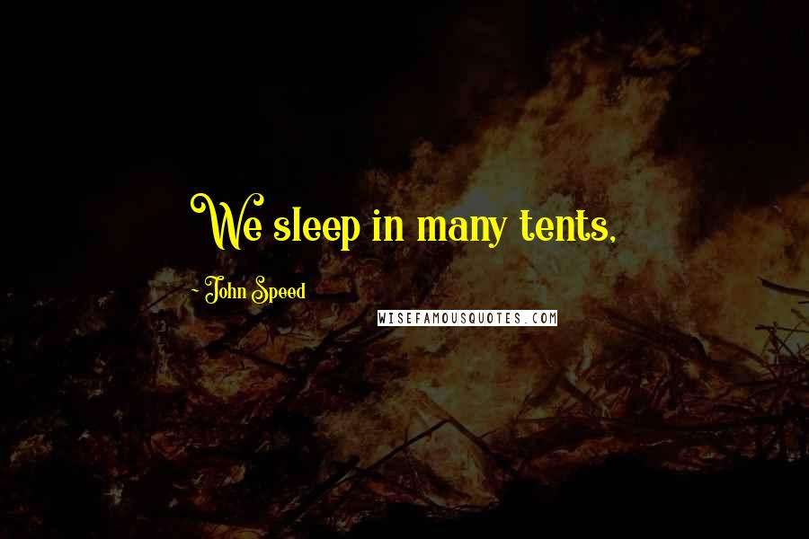 John Speed Quotes: We sleep in many tents,