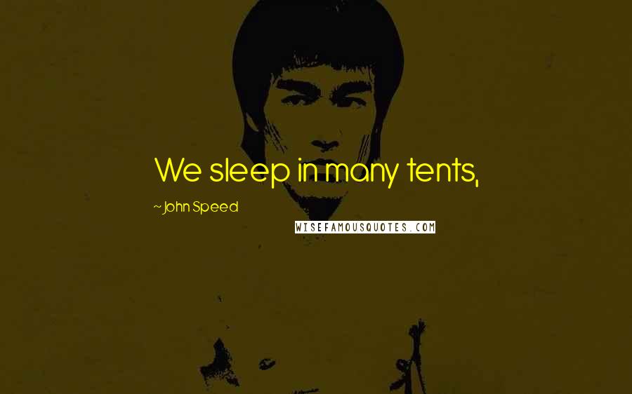 John Speed Quotes: We sleep in many tents,