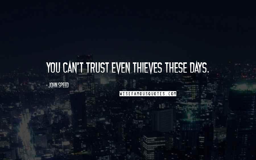 John Speed Quotes: You can't trust even thieves these days.