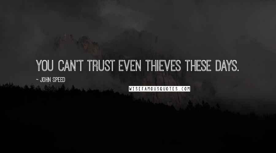 John Speed Quotes: You can't trust even thieves these days.