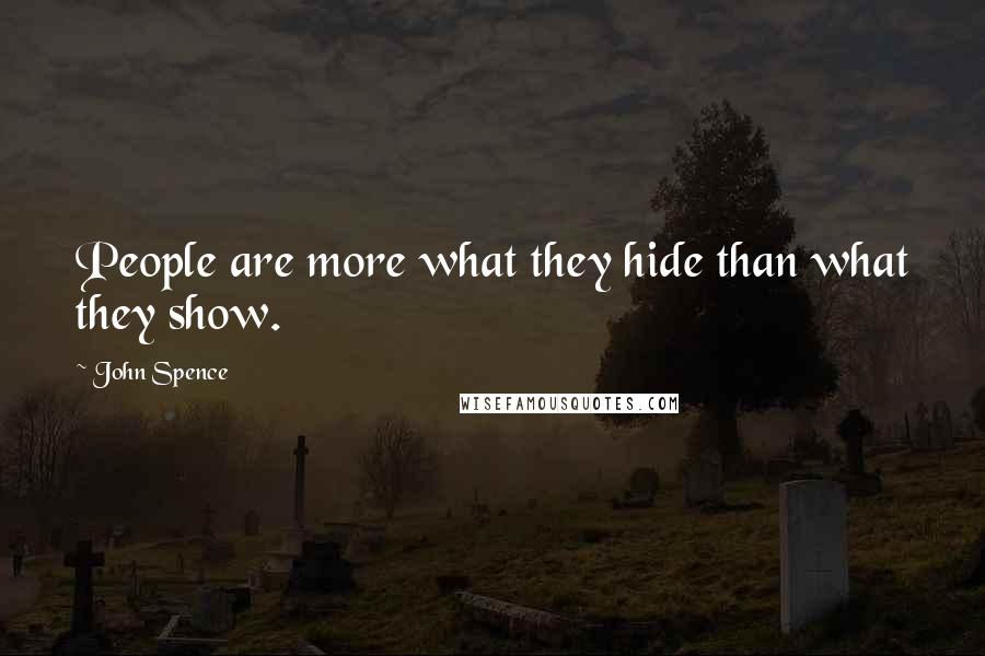 John Spence Quotes: People are more what they hide than what they show.
