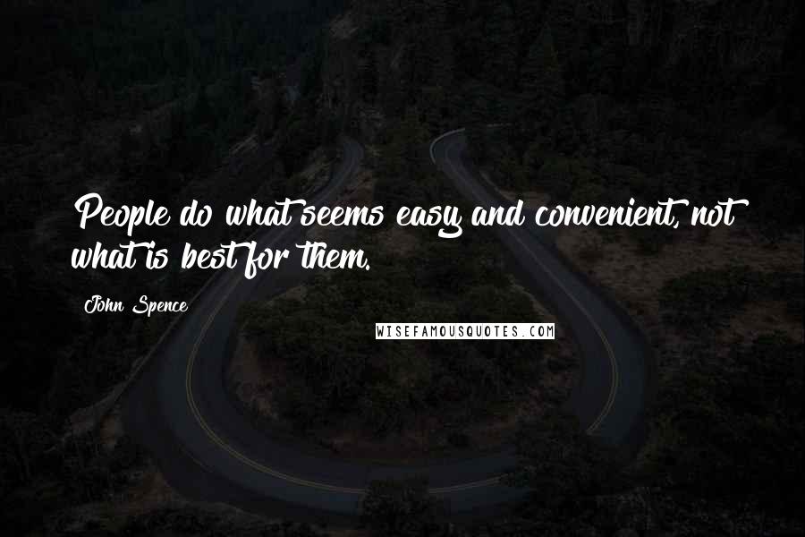 John Spence Quotes: People do what seems easy and convenient, not what is best for them.