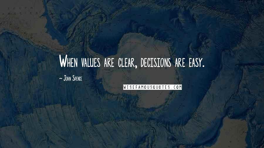 John Spence Quotes: When values are clear, decisions are easy.