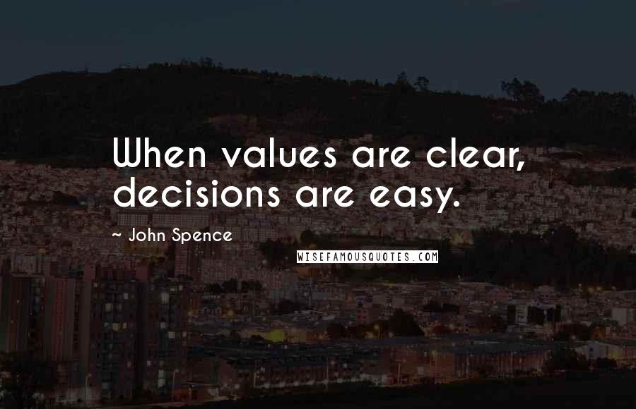 John Spence Quotes: When values are clear, decisions are easy.