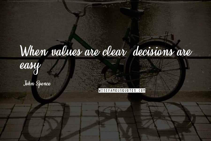 John Spence Quotes: When values are clear, decisions are easy.