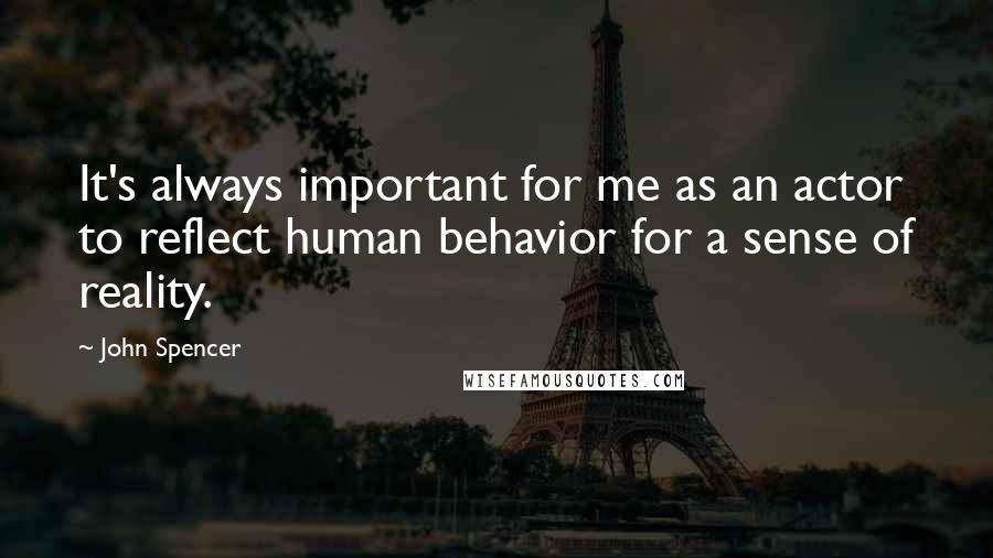 John Spencer Quotes: It's always important for me as an actor to reflect human behavior for a sense of reality.