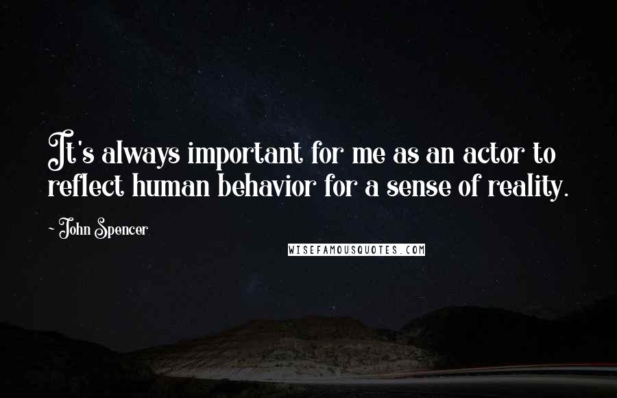 John Spencer Quotes: It's always important for me as an actor to reflect human behavior for a sense of reality.