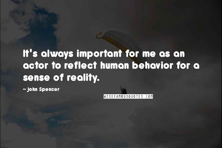 John Spencer Quotes: It's always important for me as an actor to reflect human behavior for a sense of reality.