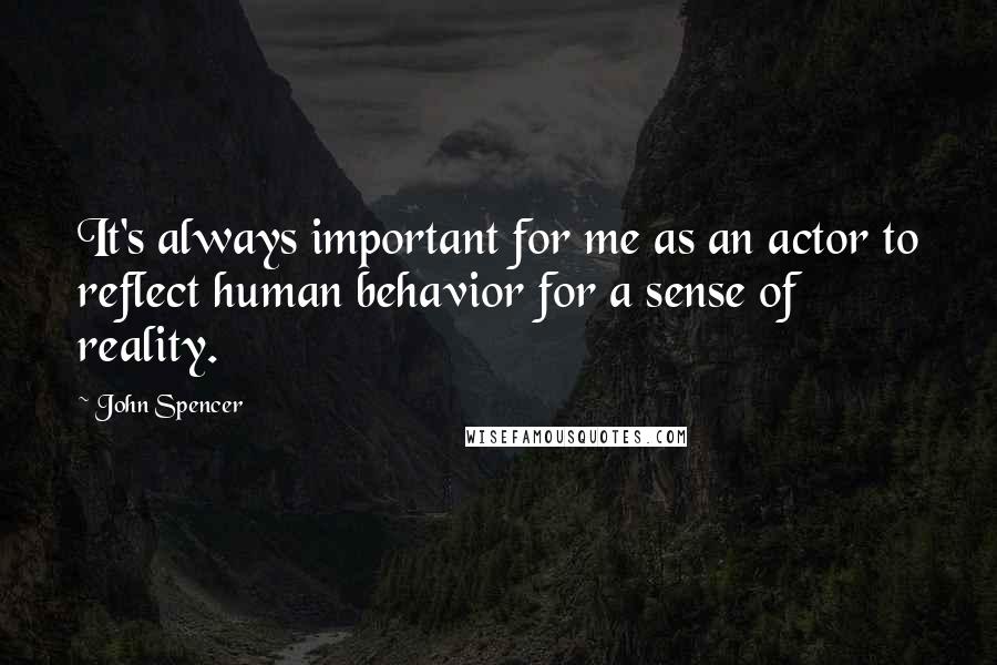 John Spencer Quotes: It's always important for me as an actor to reflect human behavior for a sense of reality.