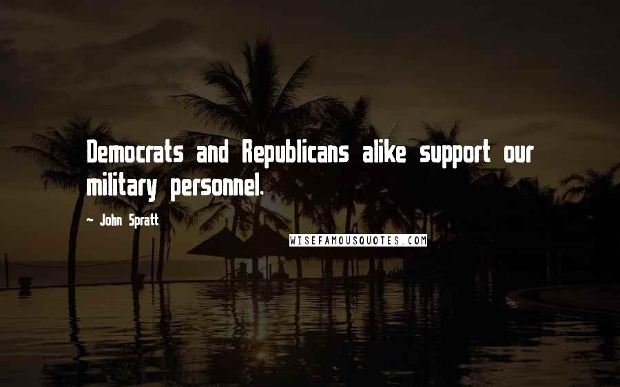 John Spratt Quotes: Democrats and Republicans alike support our military personnel.