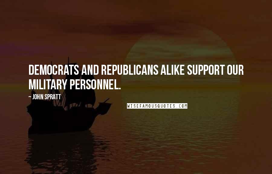 John Spratt Quotes: Democrats and Republicans alike support our military personnel.