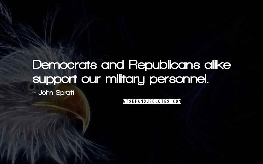 John Spratt Quotes: Democrats and Republicans alike support our military personnel.