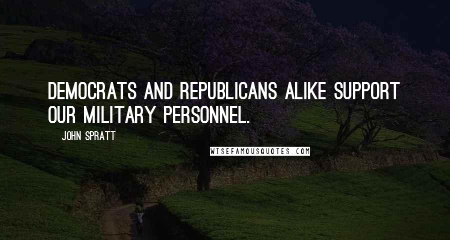 John Spratt Quotes: Democrats and Republicans alike support our military personnel.