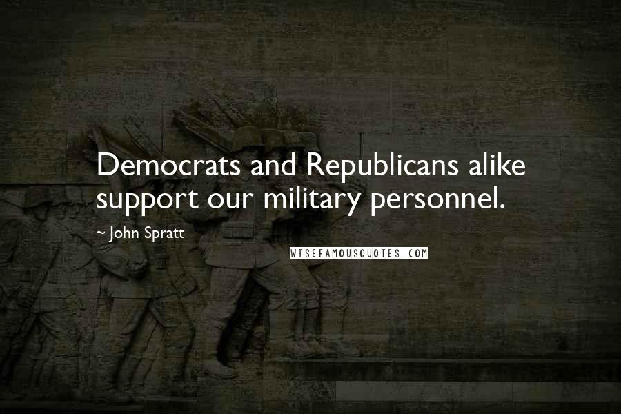 John Spratt Quotes: Democrats and Republicans alike support our military personnel.