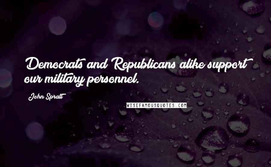 John Spratt Quotes: Democrats and Republicans alike support our military personnel.