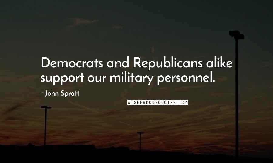 John Spratt Quotes: Democrats and Republicans alike support our military personnel.