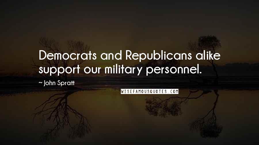 John Spratt Quotes: Democrats and Republicans alike support our military personnel.