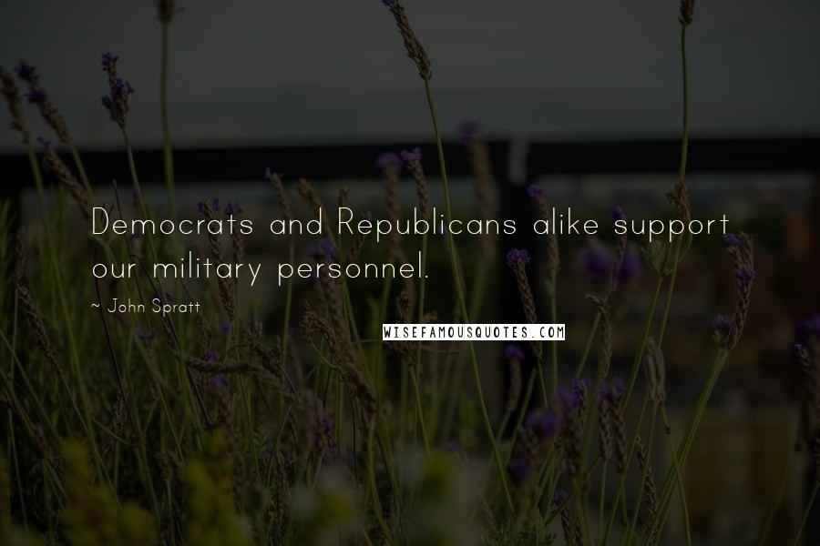 John Spratt Quotes: Democrats and Republicans alike support our military personnel.