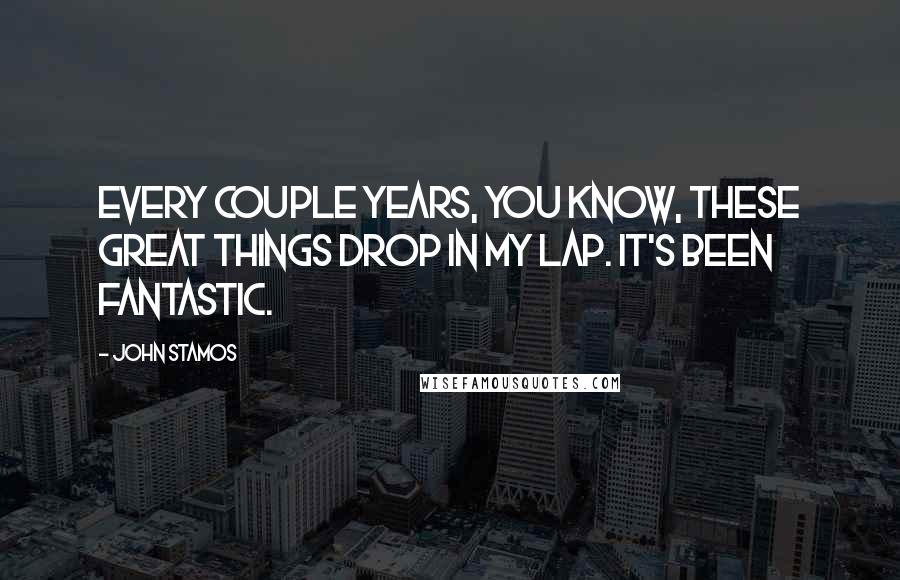 John Stamos Quotes: Every couple years, you know, these great things drop in my lap. It's been fantastic.