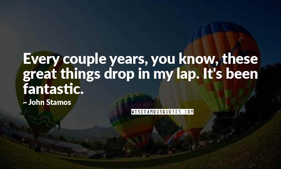 John Stamos Quotes: Every couple years, you know, these great things drop in my lap. It's been fantastic.
