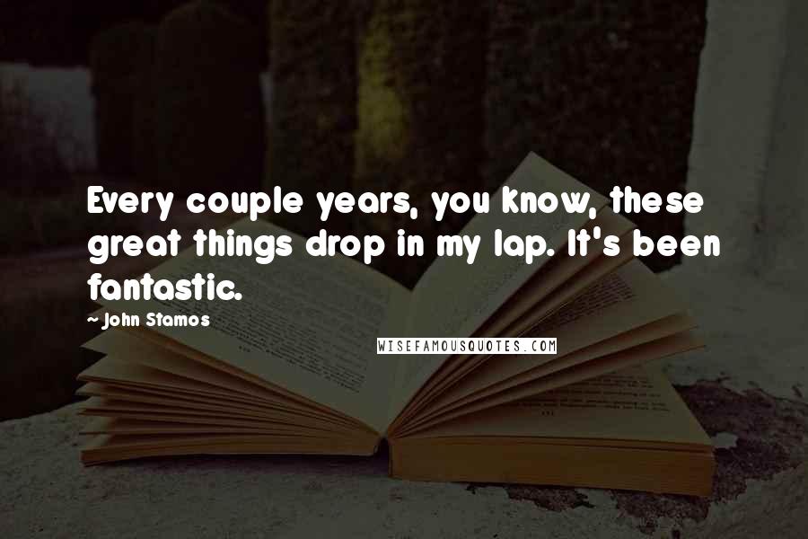 John Stamos Quotes: Every couple years, you know, these great things drop in my lap. It's been fantastic.