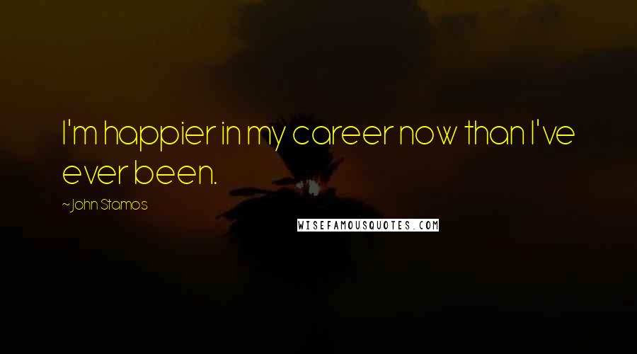 John Stamos Quotes: I'm happier in my career now than I've ever been.