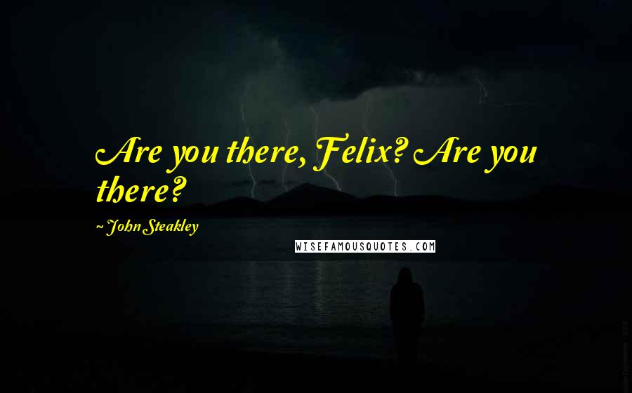 John Steakley Quotes: Are you there, Felix? Are you there?