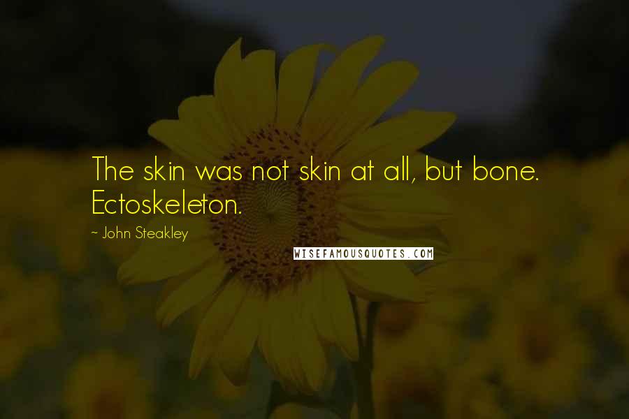 John Steakley Quotes: The skin was not skin at all, but bone. Ectoskeleton.