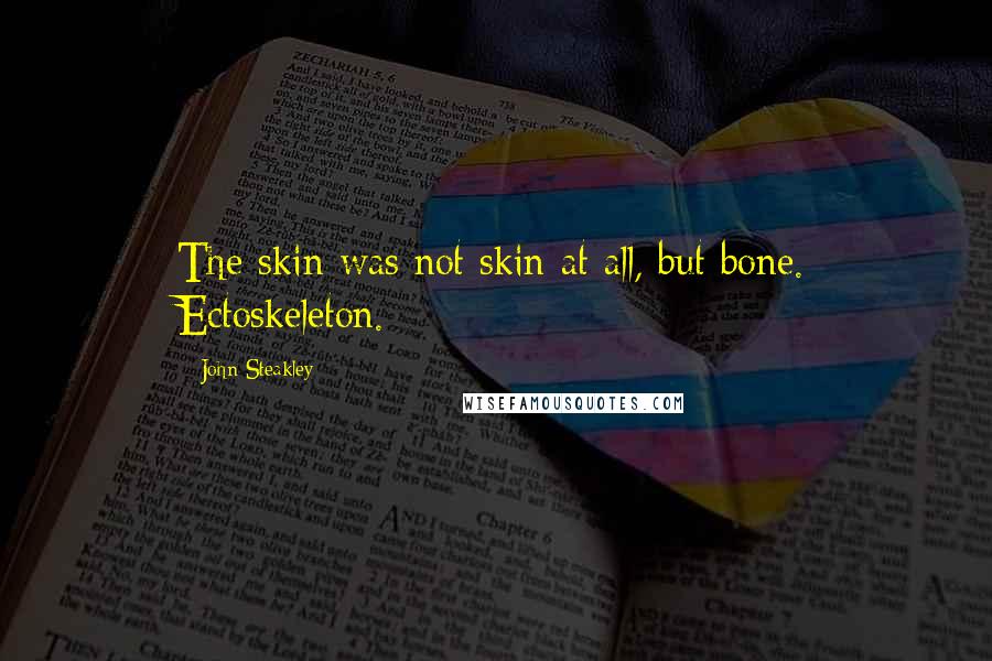 John Steakley Quotes: The skin was not skin at all, but bone. Ectoskeleton.