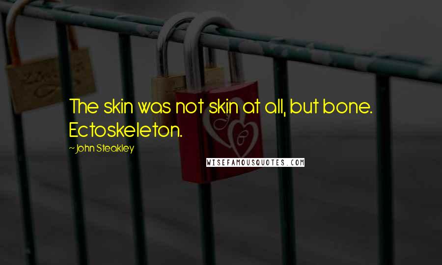 John Steakley Quotes: The skin was not skin at all, but bone. Ectoskeleton.