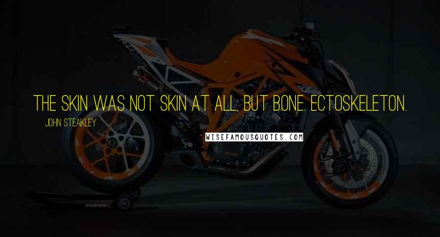 John Steakley Quotes: The skin was not skin at all, but bone. Ectoskeleton.