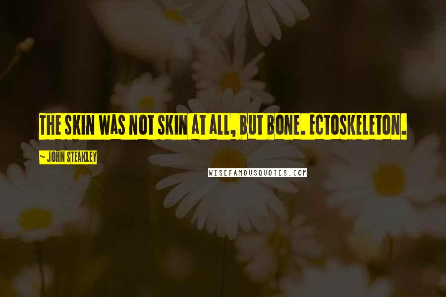 John Steakley Quotes: The skin was not skin at all, but bone. Ectoskeleton.