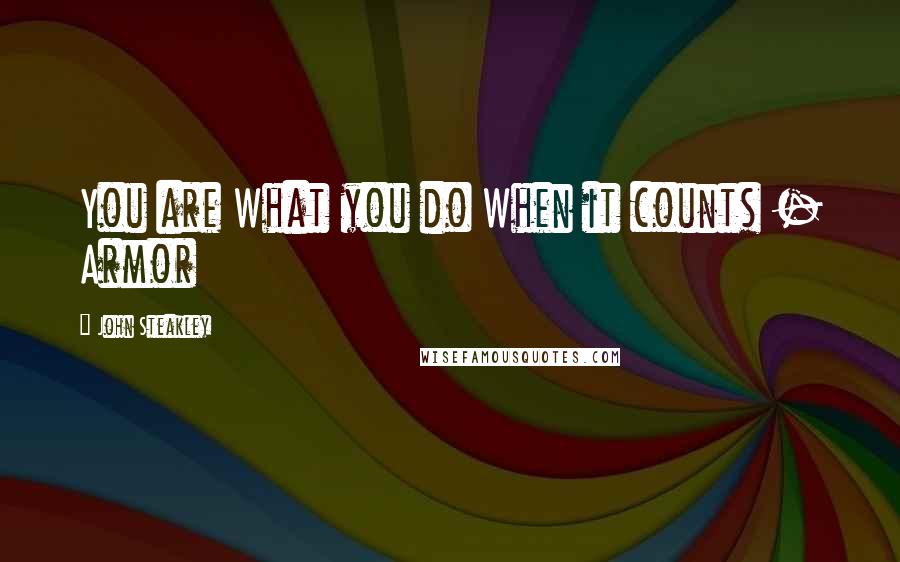 John Steakley Quotes: You are What you do When it counts - Armor