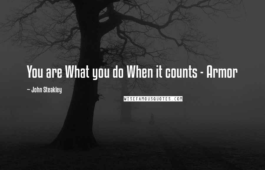 John Steakley Quotes: You are What you do When it counts - Armor