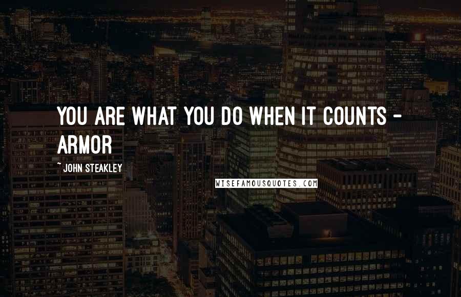 John Steakley Quotes: You are What you do When it counts - Armor