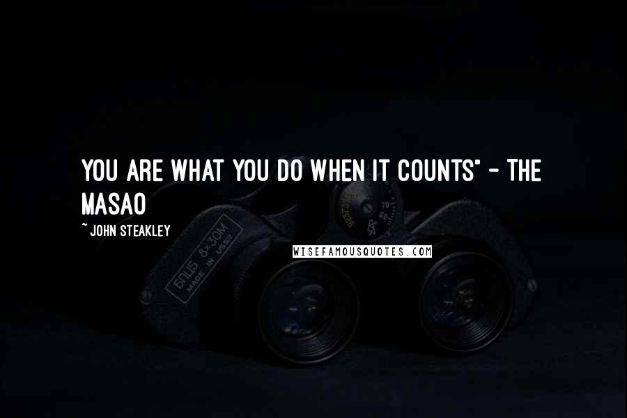 John Steakley Quotes: You are What you do When it counts" - The Masao