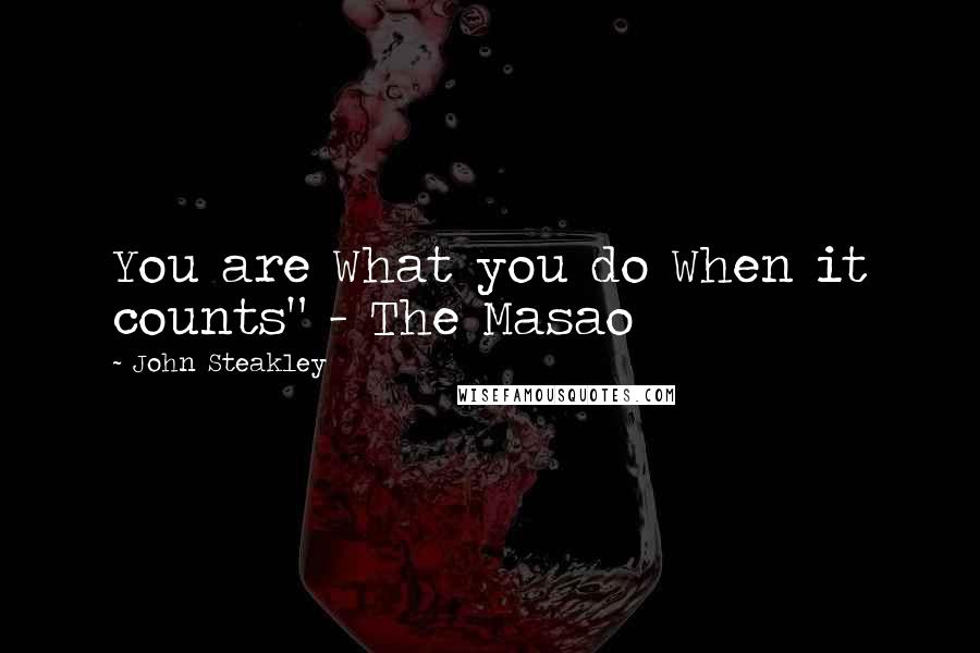 John Steakley Quotes: You are What you do When it counts" - The Masao