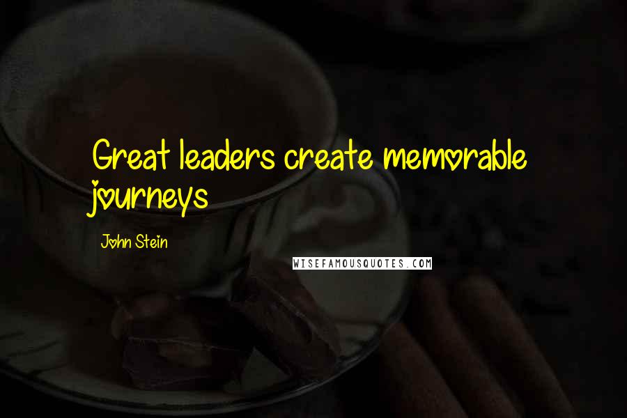 John Stein Quotes: Great leaders create memorable journeys