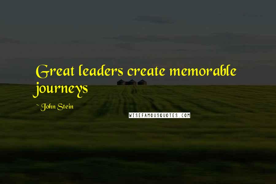 John Stein Quotes: Great leaders create memorable journeys