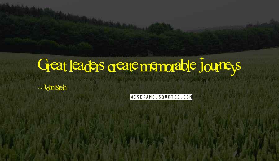 John Stein Quotes: Great leaders create memorable journeys