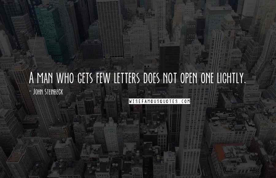 John Steinbeck Quotes: A man who gets few letters does not open one lightly.