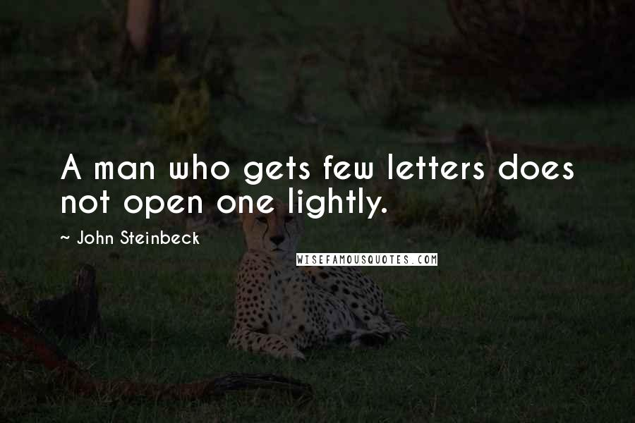 John Steinbeck Quotes: A man who gets few letters does not open one lightly.