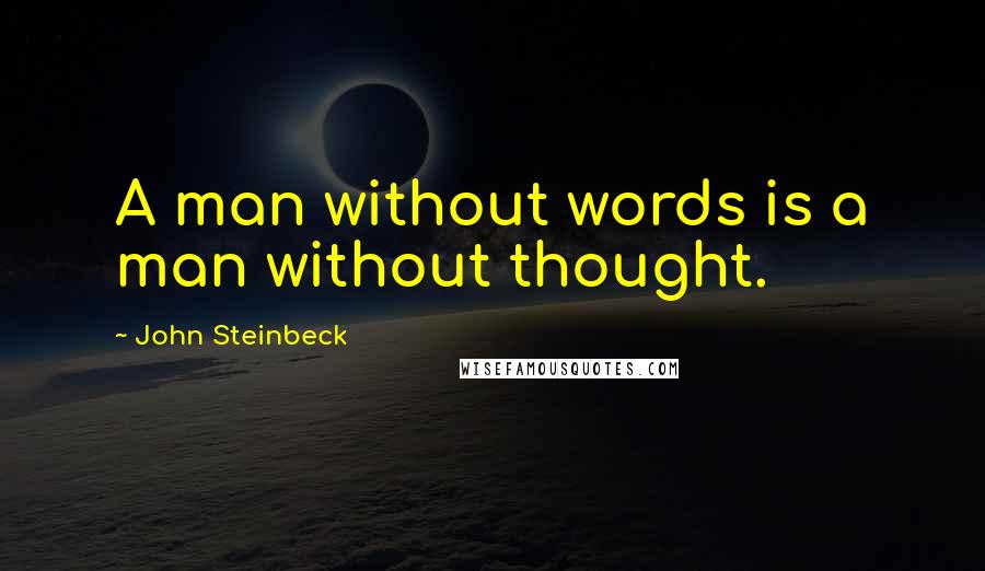 John Steinbeck Quotes: A man without words is a man without thought.