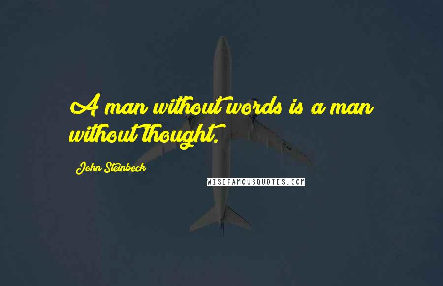 John Steinbeck Quotes: A man without words is a man without thought.