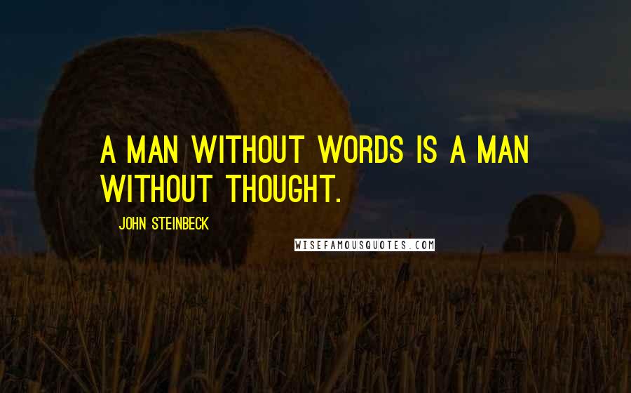 John Steinbeck Quotes: A man without words is a man without thought.