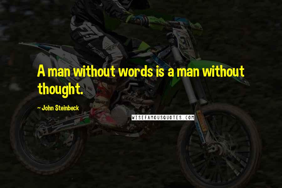 John Steinbeck Quotes: A man without words is a man without thought.