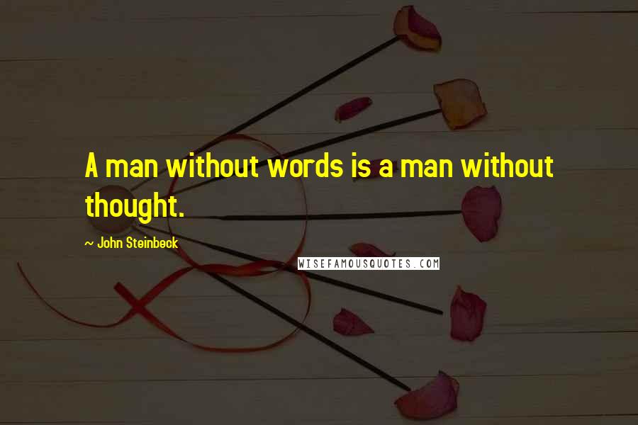 John Steinbeck Quotes: A man without words is a man without thought.