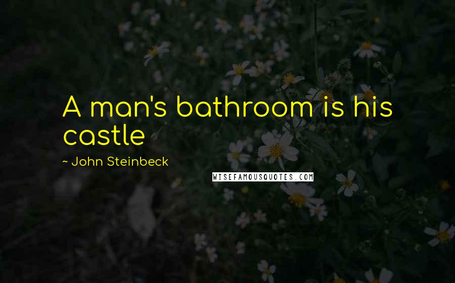 John Steinbeck Quotes: A man's bathroom is his castle