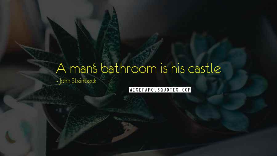 John Steinbeck Quotes: A man's bathroom is his castle