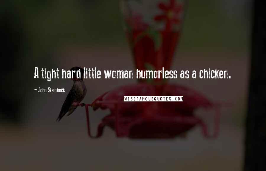 John Steinbeck Quotes: A tight hard little woman humorless as a chicken.